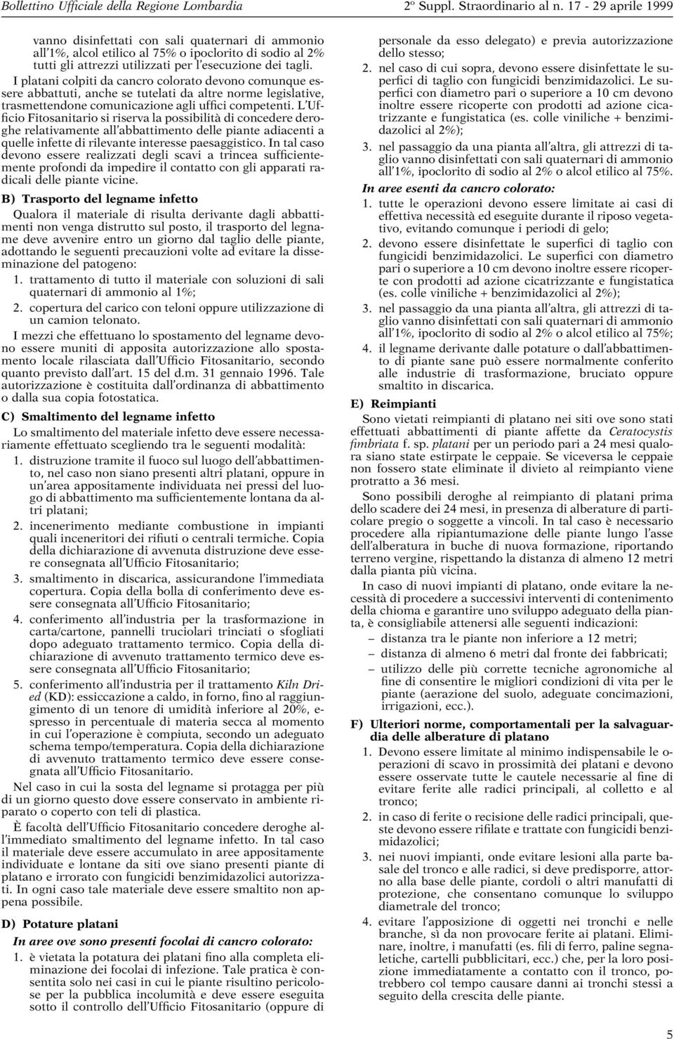 L Ufficio Fitosanitario si riserva la possibilità di concedere deroghe relativamente all abbattimento delle piante adiacenti a quelle infette di rilevante interesse paesaggistico.