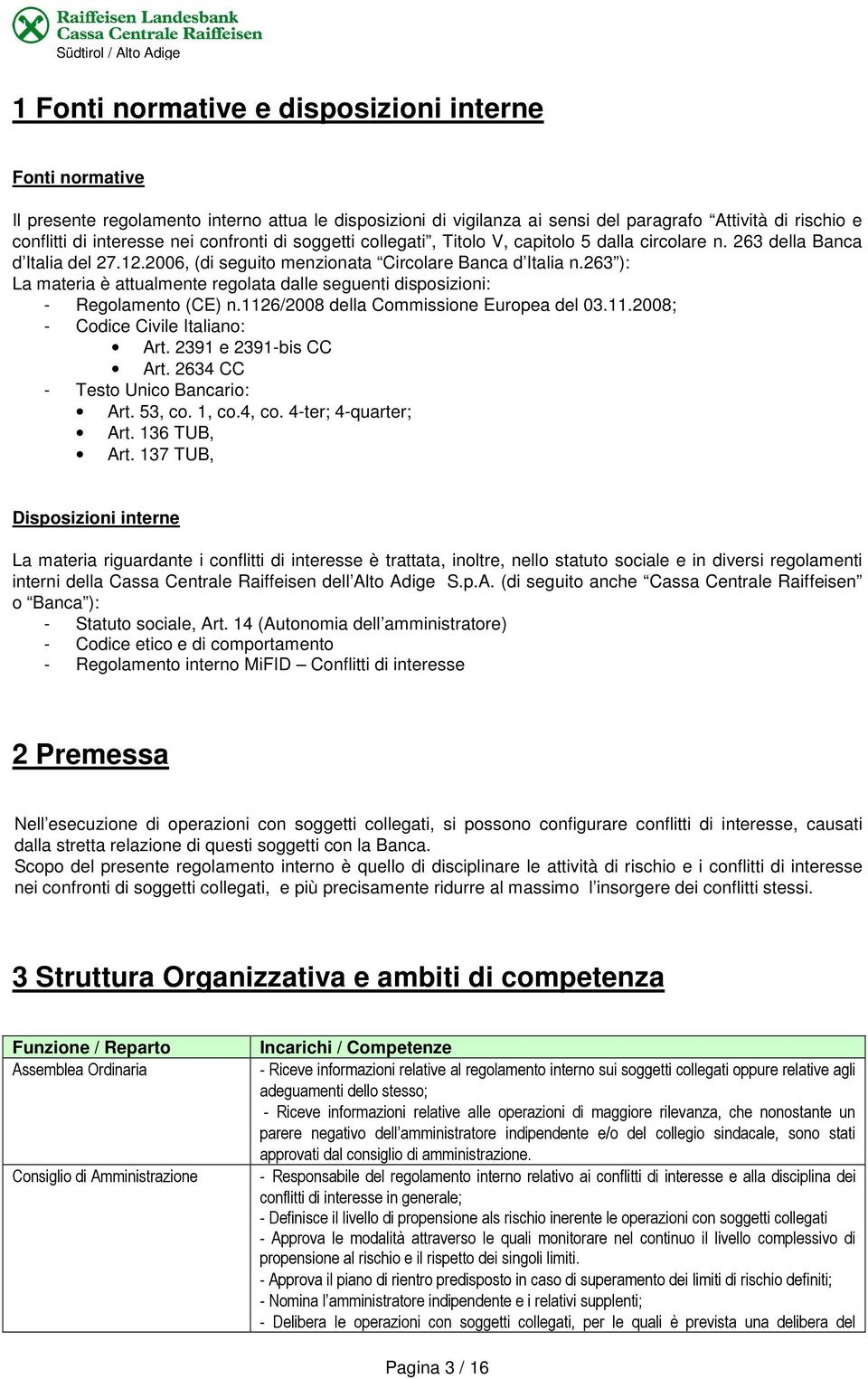 263 ): La materia è attualmente regolata dalle seguenti disposizioni: - Regolamento (CE) n.1126/2008 della Commissione Europea del 03.11.2008; - Codice Civile Italiano: Art. 2391 e 2391-bis CC Art.