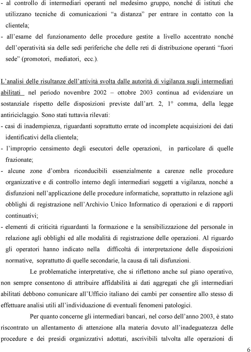 L analisi delle risultanze dell attività svolta dalle autorità di vigilanza sugli intermediari abilitati nel periodo novembre 2002 ottobre 2003 continua ad evidenziare un sostanziale rispetto delle