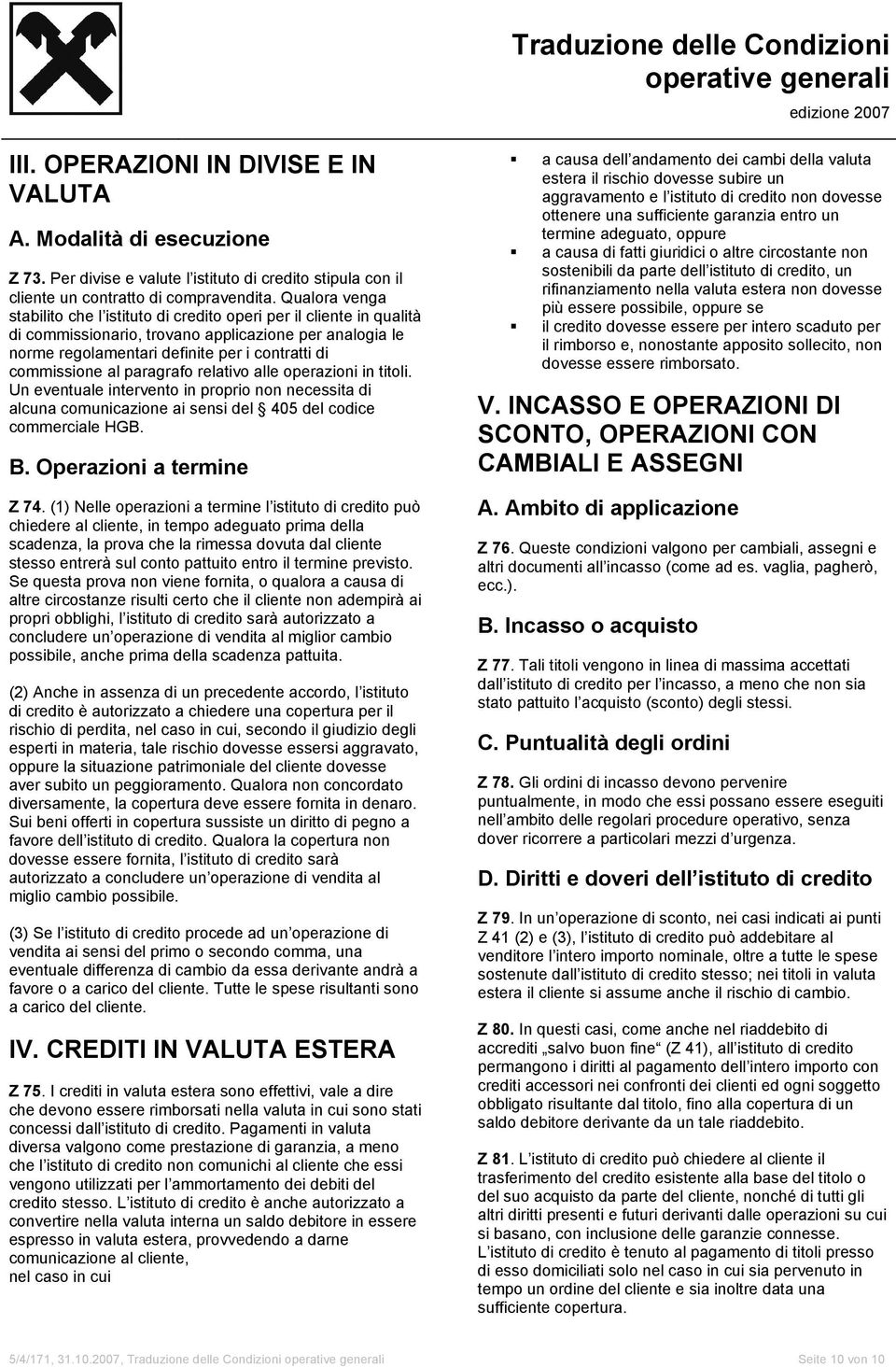 al paragrafo relativo alle operazioni in titoli. Un eventuale intervento in proprio non necessita di alcuna comunicazione ai sensi del 405 del codice commerciale HGB. B. Operazioni a termine Z 74.