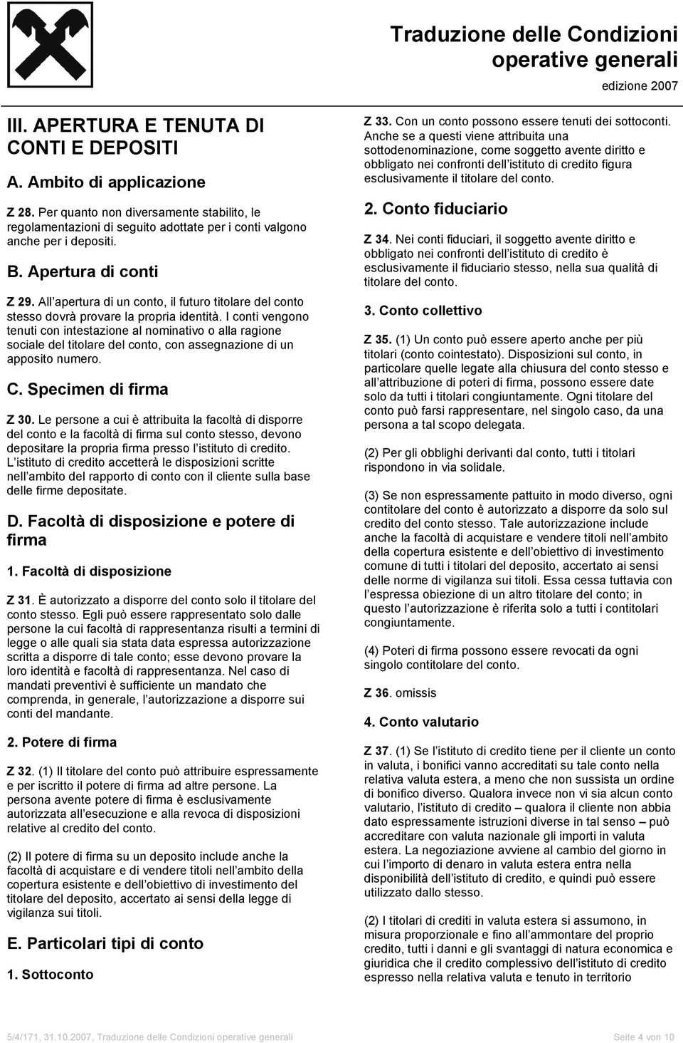 I conti vengono tenuti con intestazione al nominativo o alla ragione sociale del titolare del conto, con assegnazione di un apposito numero. C. Specimen di firma Z 30.