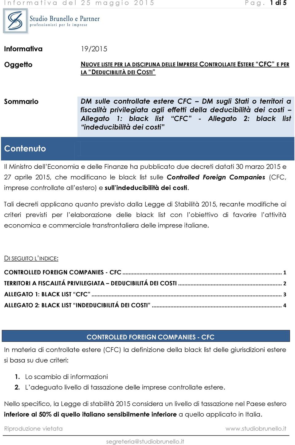 territori a fiscalità privilegiata agli effetti della deducibilità dei costi Allegato 1: black list CFC - Allegato 2: black list indeducibilità dei costi Contenuto Il Ministro dell Economia e delle