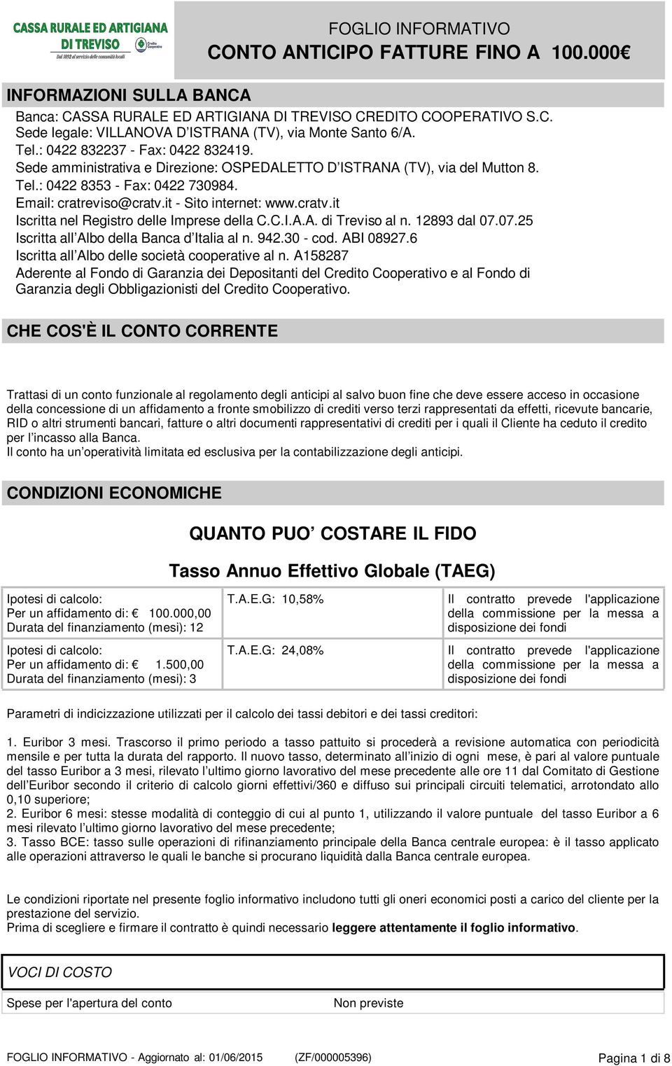 C.I.A.A. di Treviso al n. 12893 dal 07.07.25 Iscritta all Albo della Banca d Italia al n. 942.30 - cod. ABI 08927.6 Iscritta all Albo delle società cooperative al n.