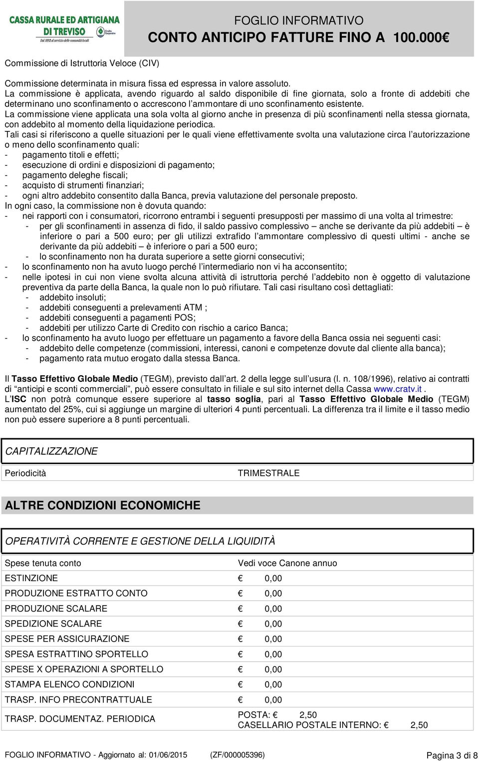 La commissione viene applicata una sola volta al giorno anche in presenza di più sconfinamenti nella stessa giornata, con addebito al momento della liquidazione periodica.