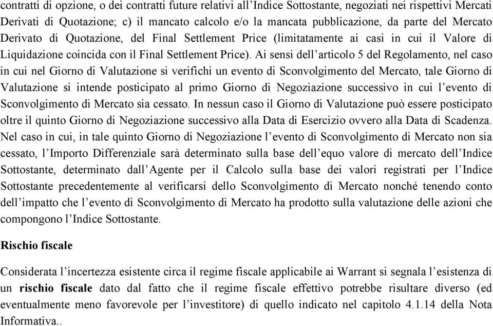 Ai sensi dell articolo 5 del Regolamento, nel caso in cui nel Giorno di Valutazione si verifichi un evento di Sconvolgimento del Mercato, tale Giorno di Valutazione si intende posticipato al primo