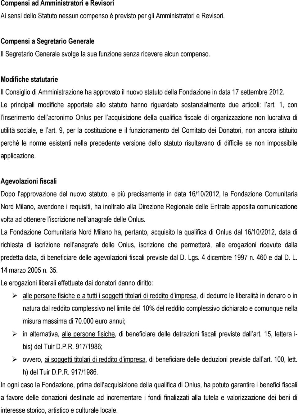 Modifiche statutarie Il Consiglio di Amministrazione ha approvato il nuovo statuto della Fondazione in data 17 settembre 2012.