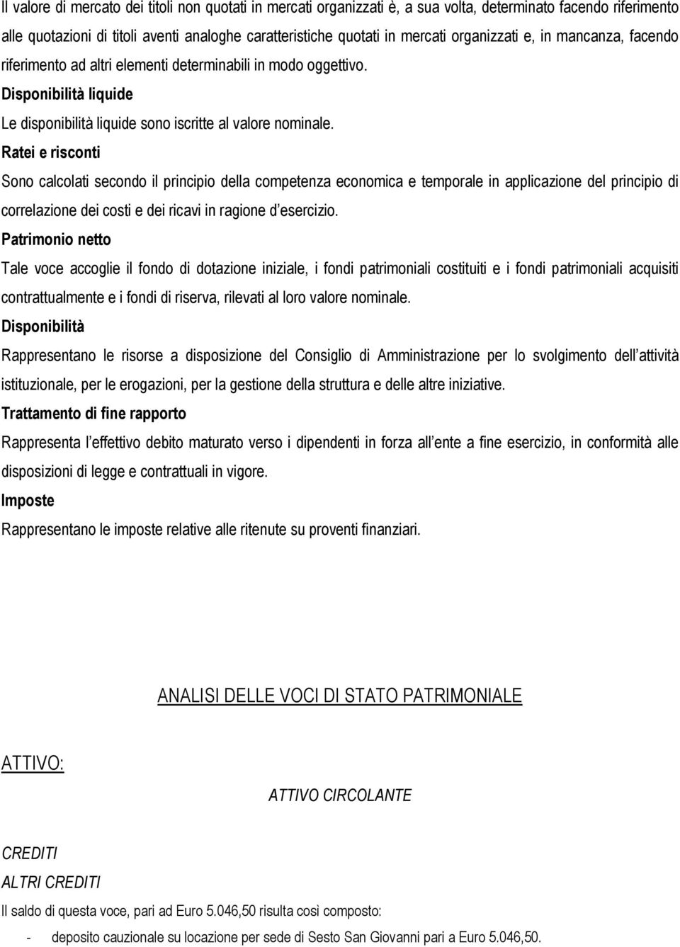 Ratei e risconti Sono calcolati secondo il principio della competenza economica e temporale in applicazione del principio di correlazione dei costi e dei ricavi in ragione d esercizio.