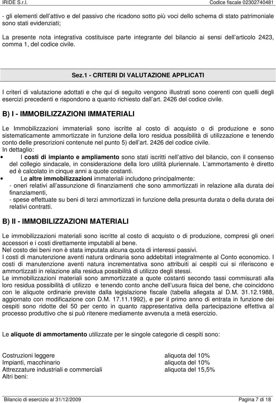 1 - CRITERI DI VALUTAZIONE APPLICATI I criteri di valutazione adottati e che qui di seguito vengono illustrati sono coerenti con quelli degli esercizi precedenti e rispondono a quanto richiesto dall