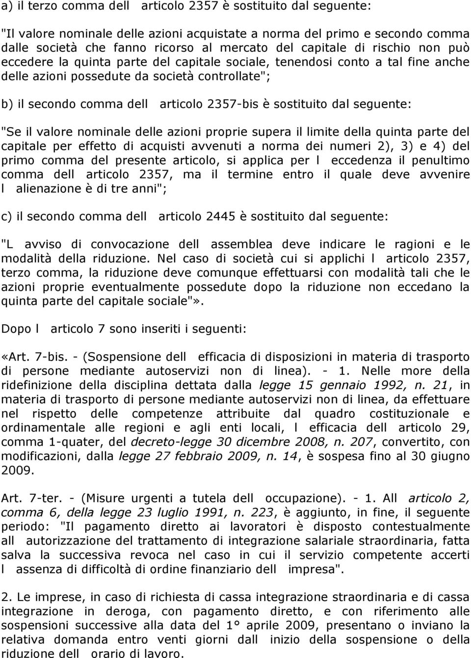 sostituito dal seguente: "Se il valore nominale delle azioni proprie supera il limite della quinta parte del capitale per effetto di acquisti avvenuti a norma dei numeri 2), 3) e 4) del primo comma