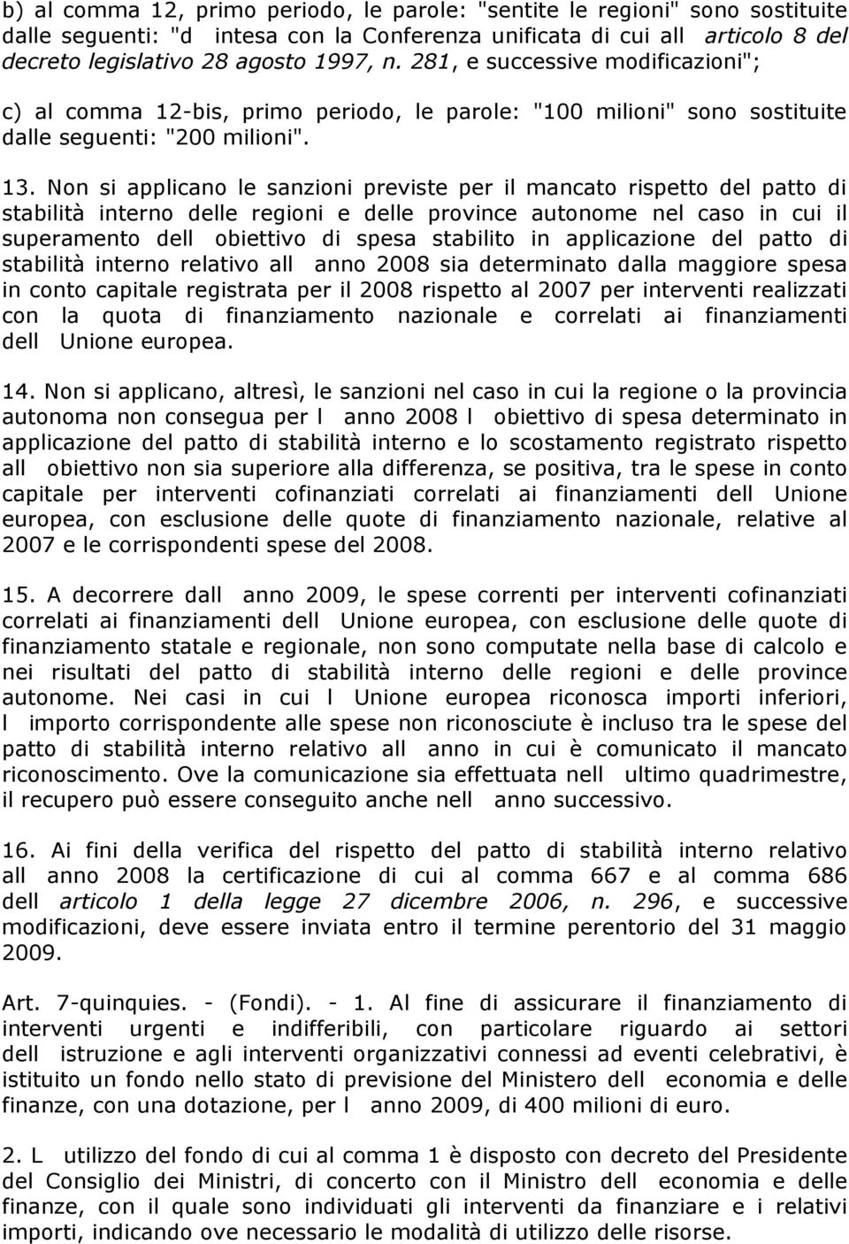 Non si applicano le sanzioni previste per il mancato rispetto del patto di stabilità interno delle regioni e delle province autonome nel caso in cui il superamento dell obiettivo di spesa stabilito