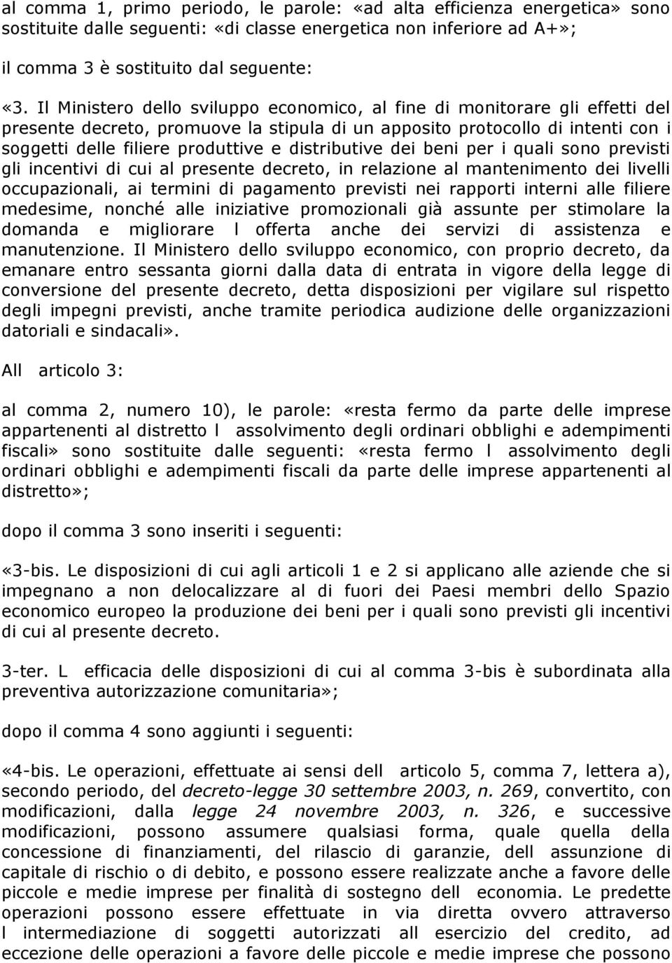 distributive dei beni per i quali sono previsti gli incentivi di cui al presente decreto, in relazione al mantenimento dei livelli occupazionali, ai termini di pagamento previsti nei rapporti interni