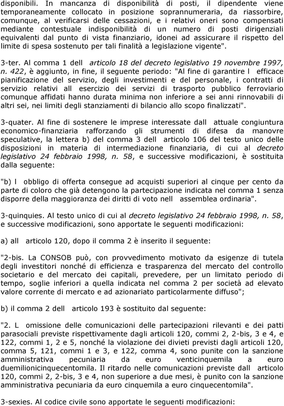 compensati mediante contestuale indisponibilità di un numero di posti dirigenziali equivalenti dal punto di vista finanziario, idonei ad assicurare il rispetto del limite di spesa sostenuto per tali