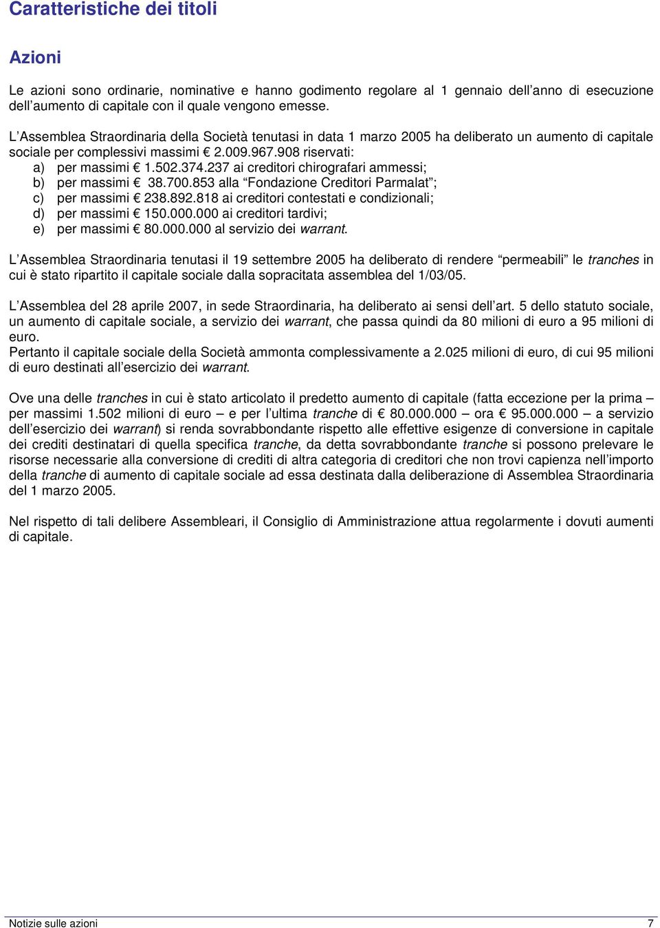 237 ai creditori chirografari ammessi; b) per massimi 38.700.853 alla Fondazione Creditori Parmalat ; c) per massimi 238.892.818 ai creditori contestati e condizionali; d) per massimi 150.000.