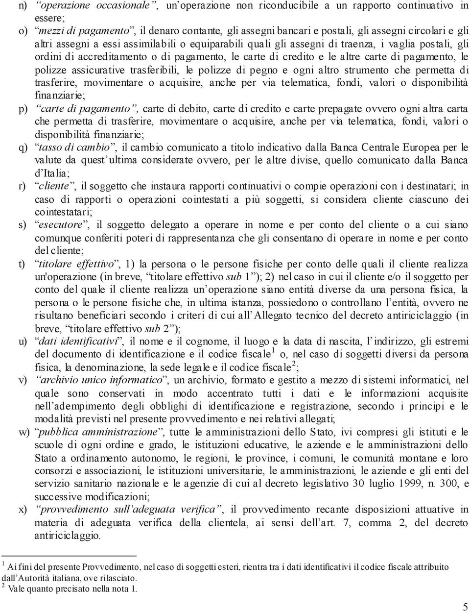 polizze assicurative trasferibili, le polizze di pegno e ogni altro strumento che permetta di trasferire, movimentare o acquisire, anche per via telematica, fondi, valori o disponibilità finanziarie;