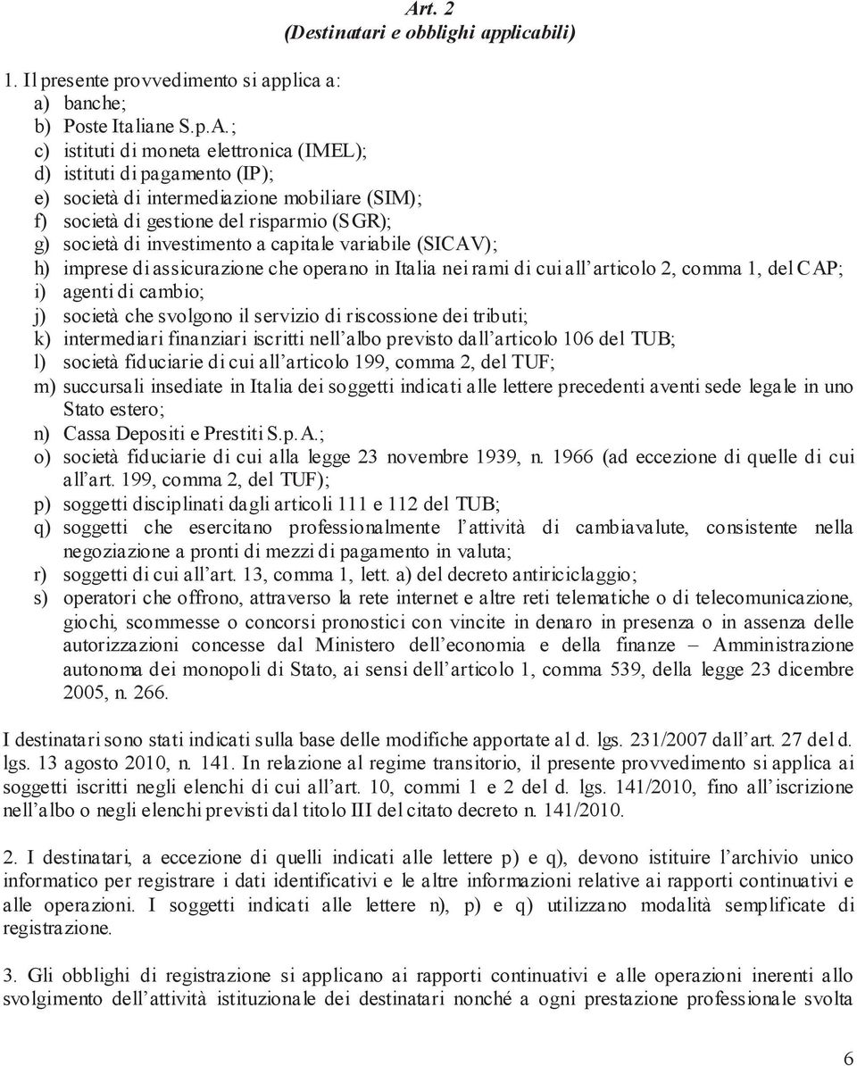 rami di cui all articolo 2, comma 1, del CAP; i) agenti di cambio; j) società che svolgono il servizio di riscossione dei tributi; k) intermediari finanziari iscritti nell albo previsto dall articolo