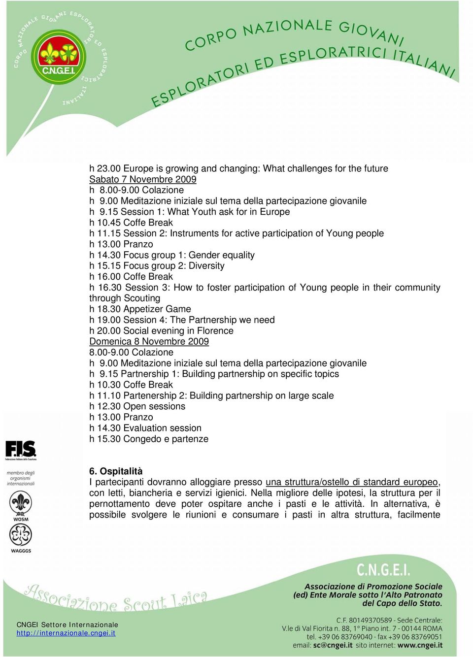 15 Focus group 2: Diversity h 16.00 Coffe Break h 16.30 Session 3: How to foster participation of Young people in their community through Scouting h 18.30 Appetizer Game h 19.