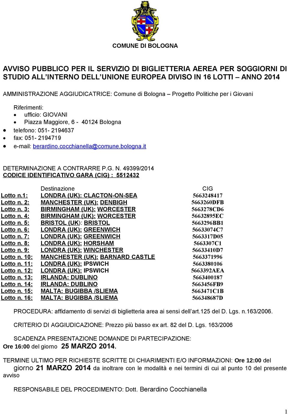 it DETERMINAZIONE A CONTRARRE P.G. N. 49399/2014 CODICE IDENTIFICATIVO GARA (CIG) : 5512432 Destinazione CIG Lotto n.1: LONDRA (UK): CLACTON-ON-SEA 5663248417 Lotto n.