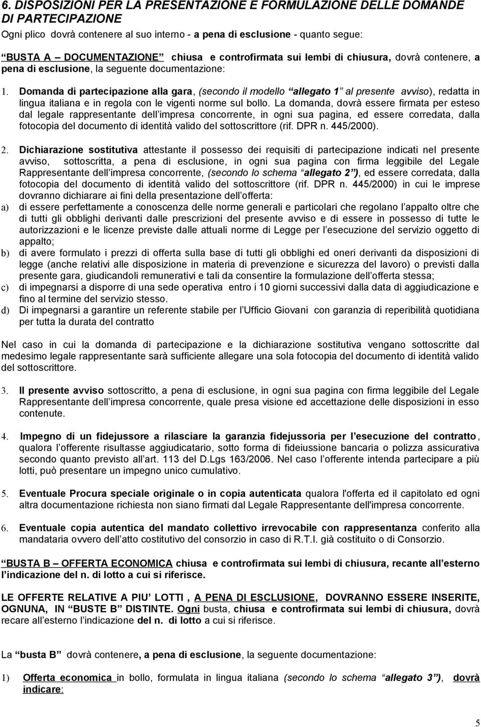 Domanda di partecipazione alla gara, (secondo il modello allegato 1 al presente avviso), redatta in lingua italiana e in regola con le vigenti norme sul bollo.