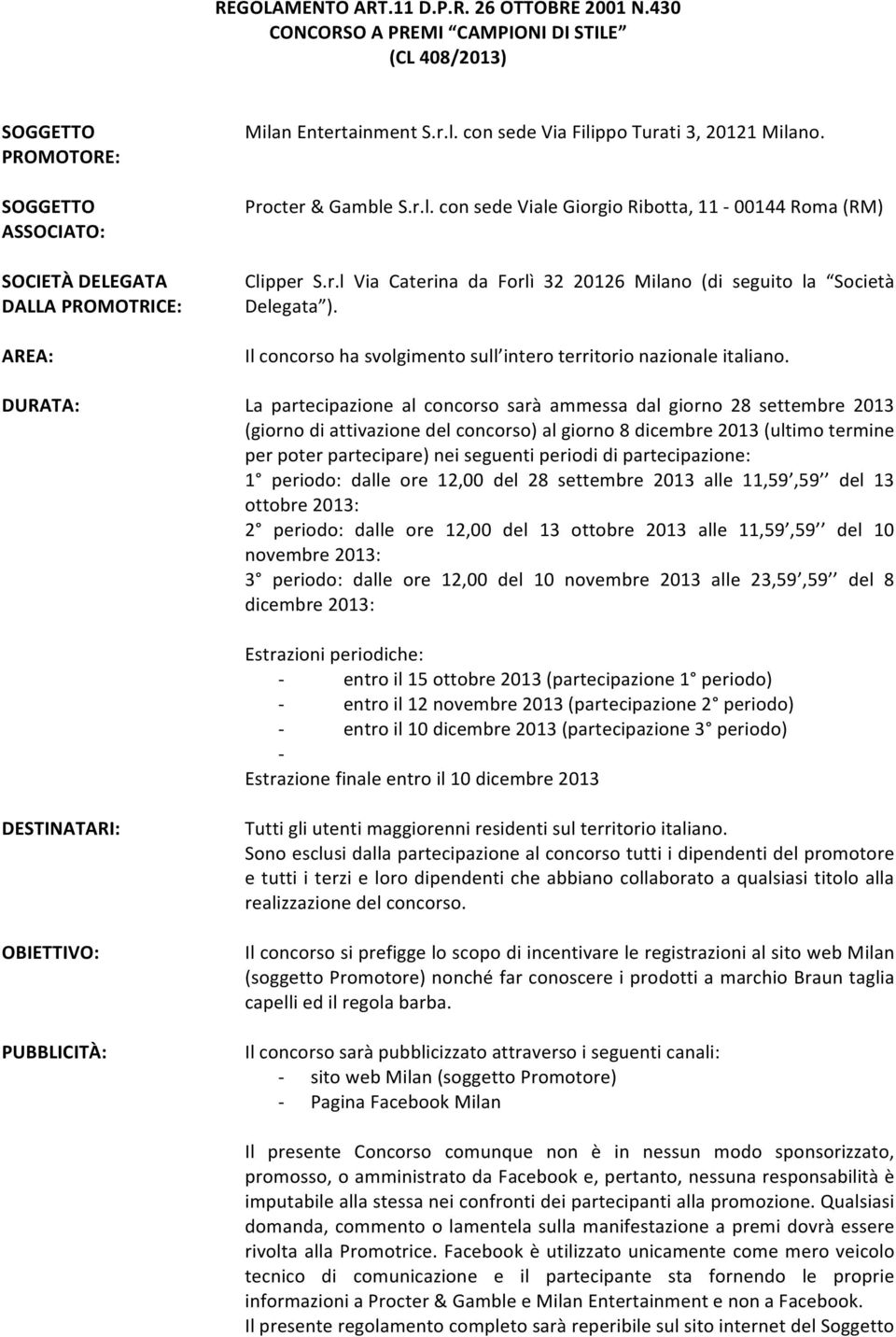 Procter & Gamble S.r.l. con sede Viale Giorgio Ribotta, 11-00144 Roma (RM) Clipper S.r.l Via Caterina da Forlì 32 20126 Milano (di seguito la Società Delegata ).