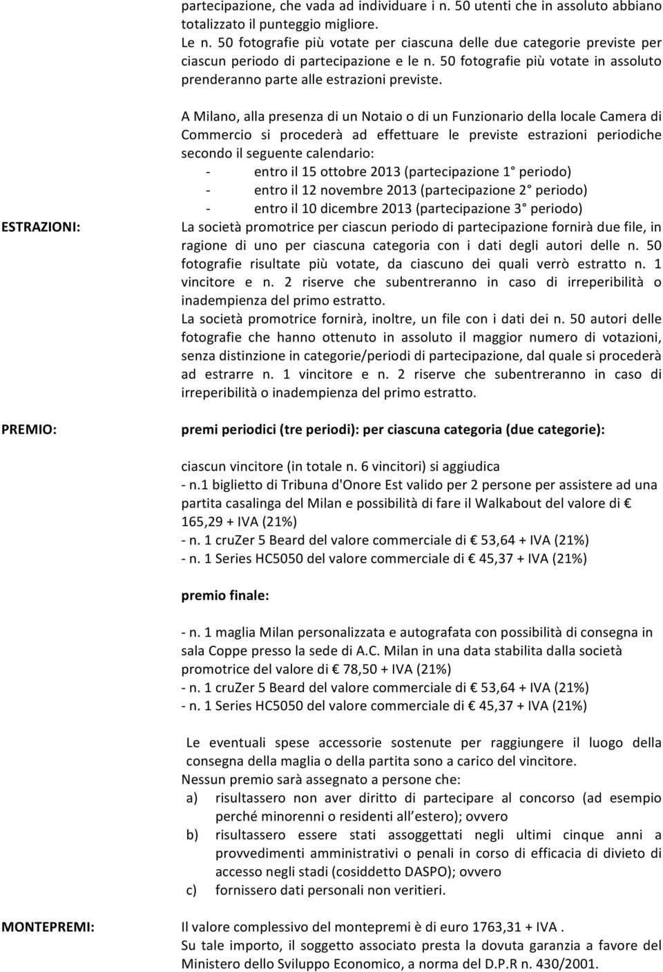 A Milano, alla presenza di un Notaio o di un Funzionario della locale Camera di Commercio si procederà ad effettuare le previste estrazioni periodiche secondo il seguente calendario: - entro il 15