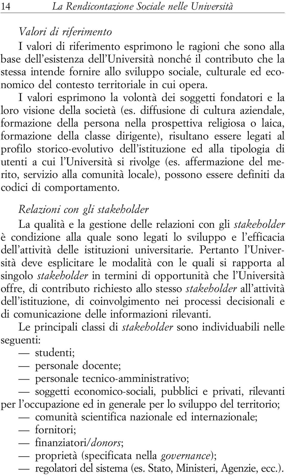 diffusione di cultura aziendale, formazione della persona nella prospettiva religiosa o laica, formazione della classe dirigente), risultano essere legati al profilo storico-evolutivo dell