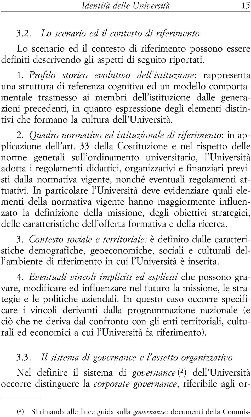 Profilo storico evolutivo dell istituzione: rappresenta una struttura di referenza cognitiva ed un modello comportamentale trasmesso ai membri dell istituzione dalle generazioni precedenti, in quanto