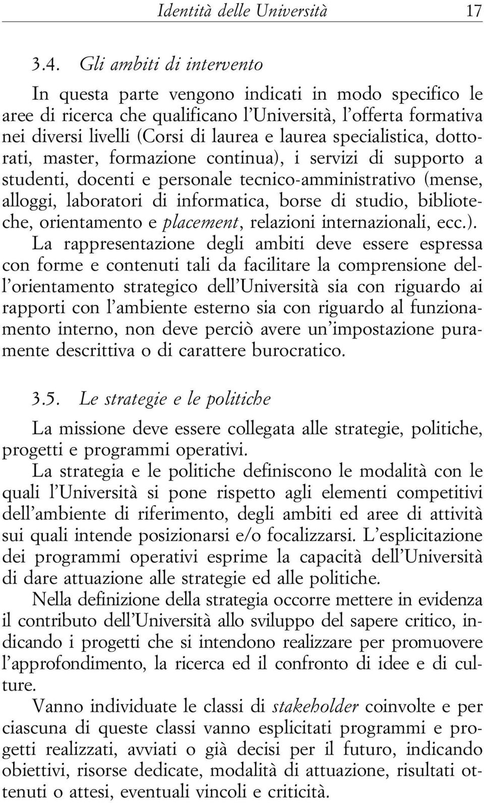 specialistica, dottorati, master, formazione continua), i servizi di supporto a studenti, docenti e personale tecnico-amministrativo (mense, alloggi, laboratori di informatica, borse di studio,