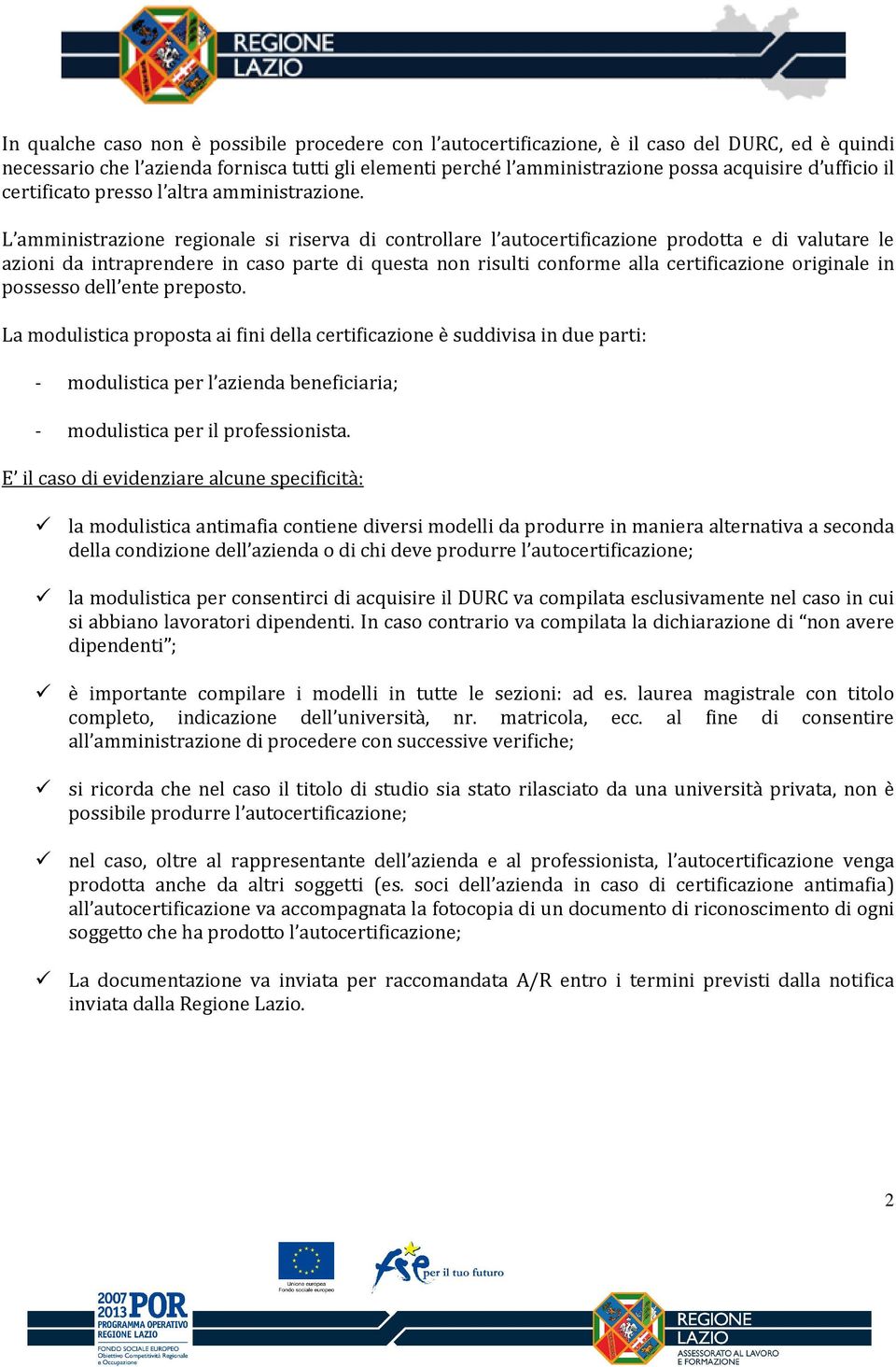 L amministrazione regionale si riserva di controllare l autocertificazione prodotta e di valutare le azioni da intraprendere in caso parte di questa non risulti conforme alla certificazione originale