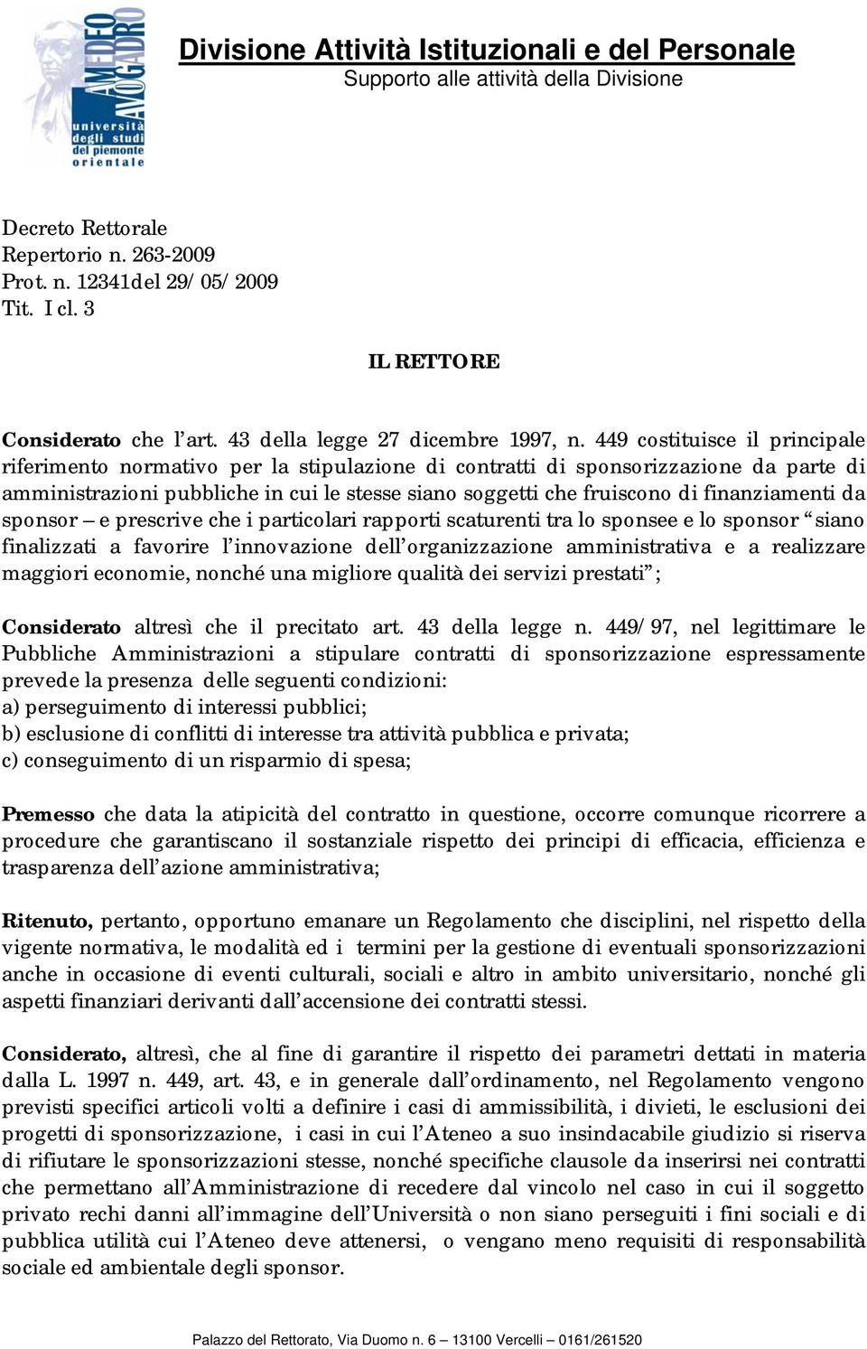 449 costituisce il principale riferimento normativo per la stipulazione di contratti di sponsorizzazione da parte di amministrazioni pubbliche in cui le stesse siano soggetti che fruiscono di