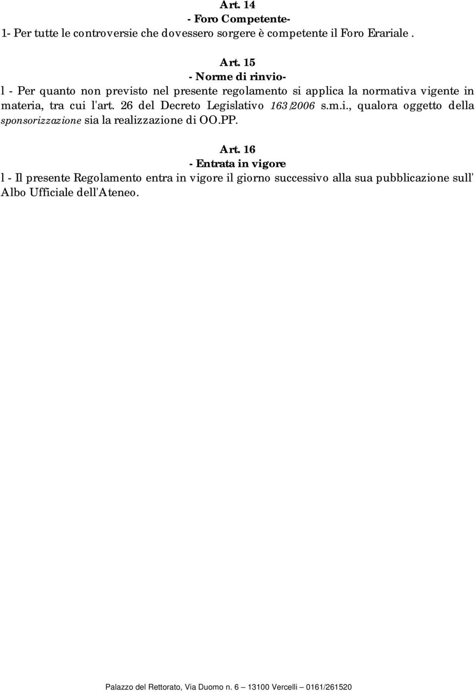 l'art. 26 del Decreto Legislativo 163/2006 s.m.i., qualora oggetto della sponsorizzazione sia la realizzazione di OO.PP. Art.
