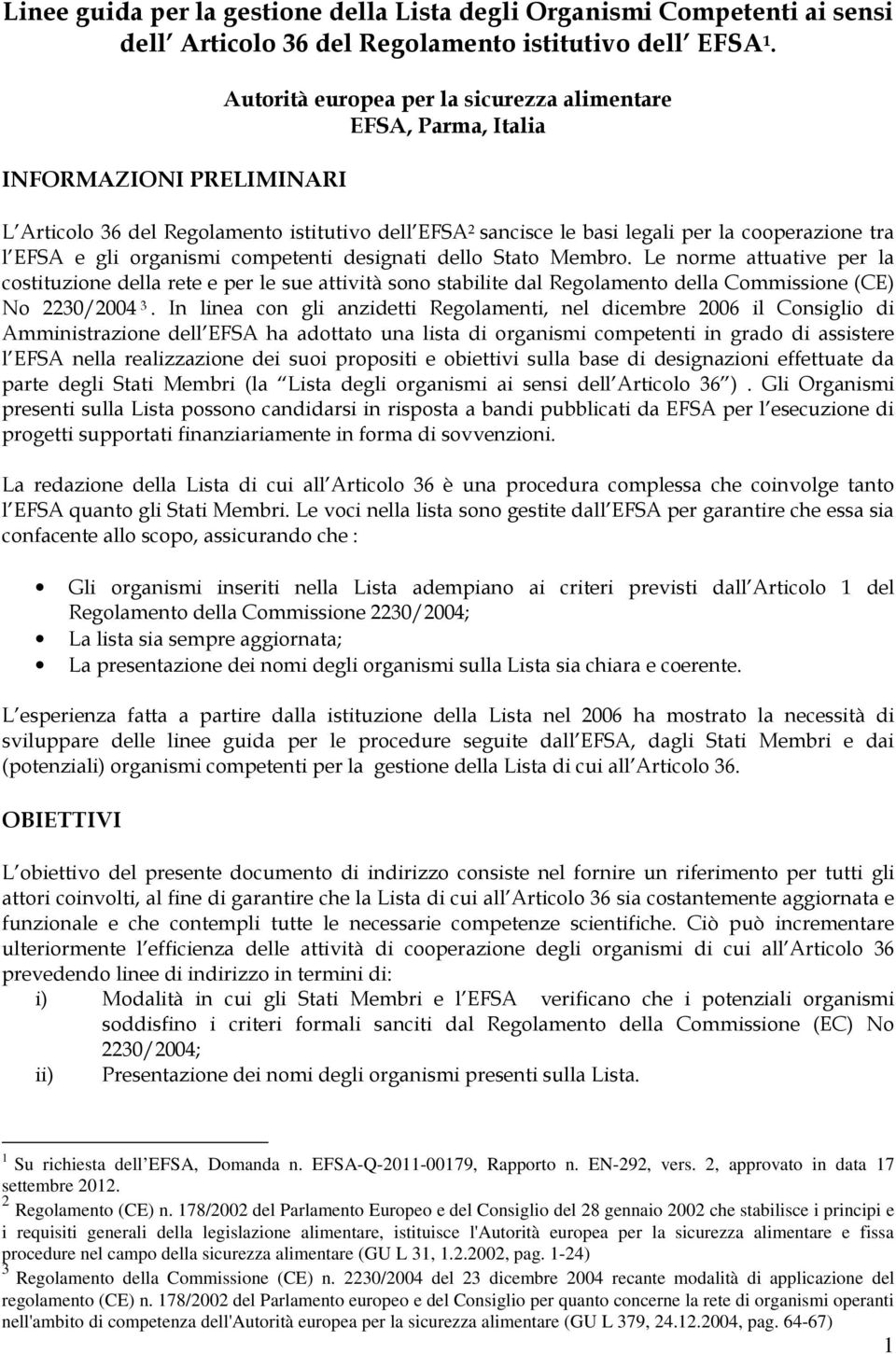 gli organismi competenti designati dello Stato Membro. Le norme attuative per la costituzione della rete e per le sue attività sono stabilite dal Regolamento della Commissione (CE) No 2230/2004 3.