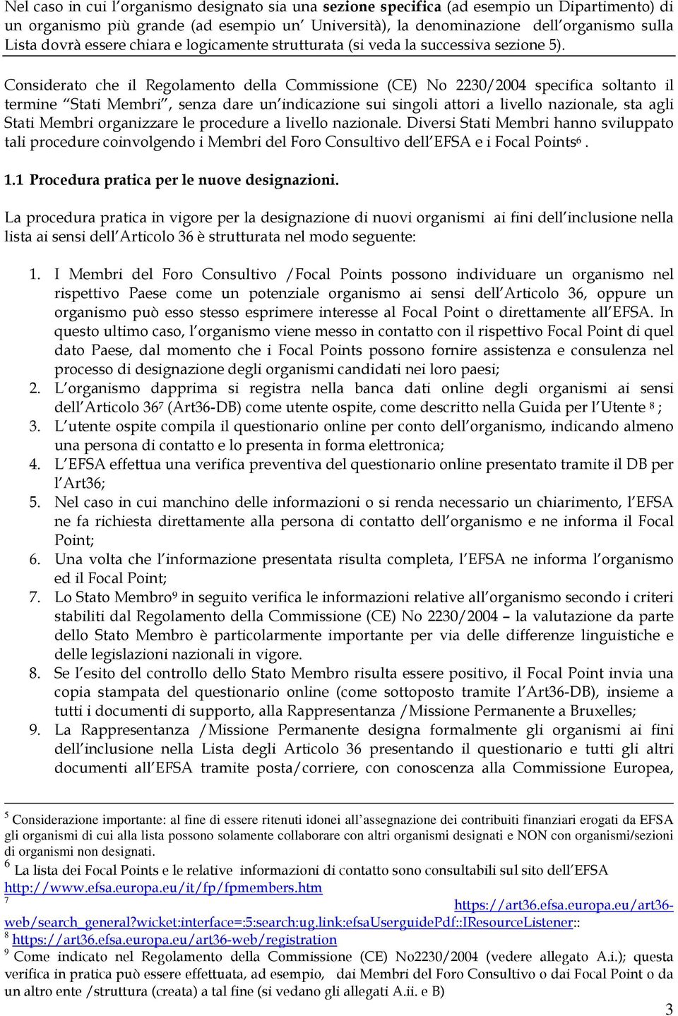 Considerato che il Regolamento della Commissione (CE) No 2230/2004 specifica soltanto il termine Stati Membri, senza dare un indicazione sui singoli attori a livello nazionale, sta agli Stati Membri