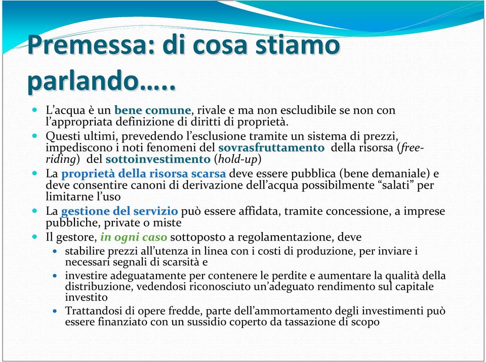 risorsa scarsa deve essere pubblica (bene demaniale) e deve consentire canoni di derivazione dell acqua possibilmente salati per limitarne l uso La gestione del servizio può essere affidata, tramite