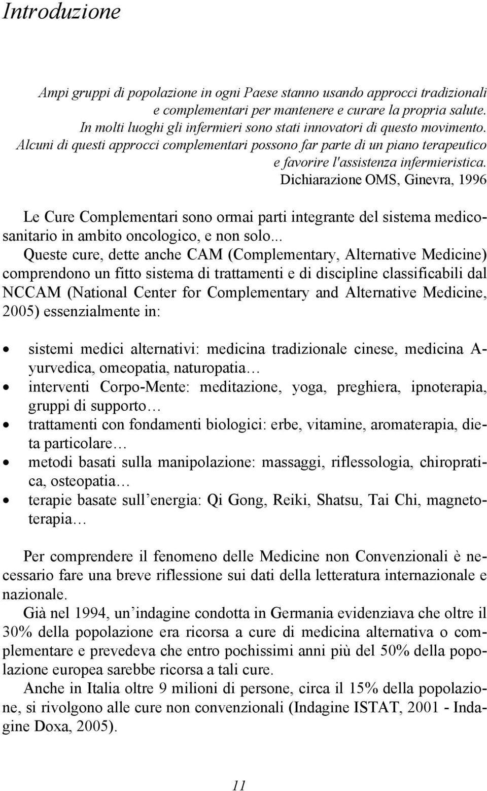 Dichiarazione OMS, Ginevra, 1996 Le Cure Complementari sono ormai parti integrante del sistema medicosanitario in ambito oncologico, e non solo.