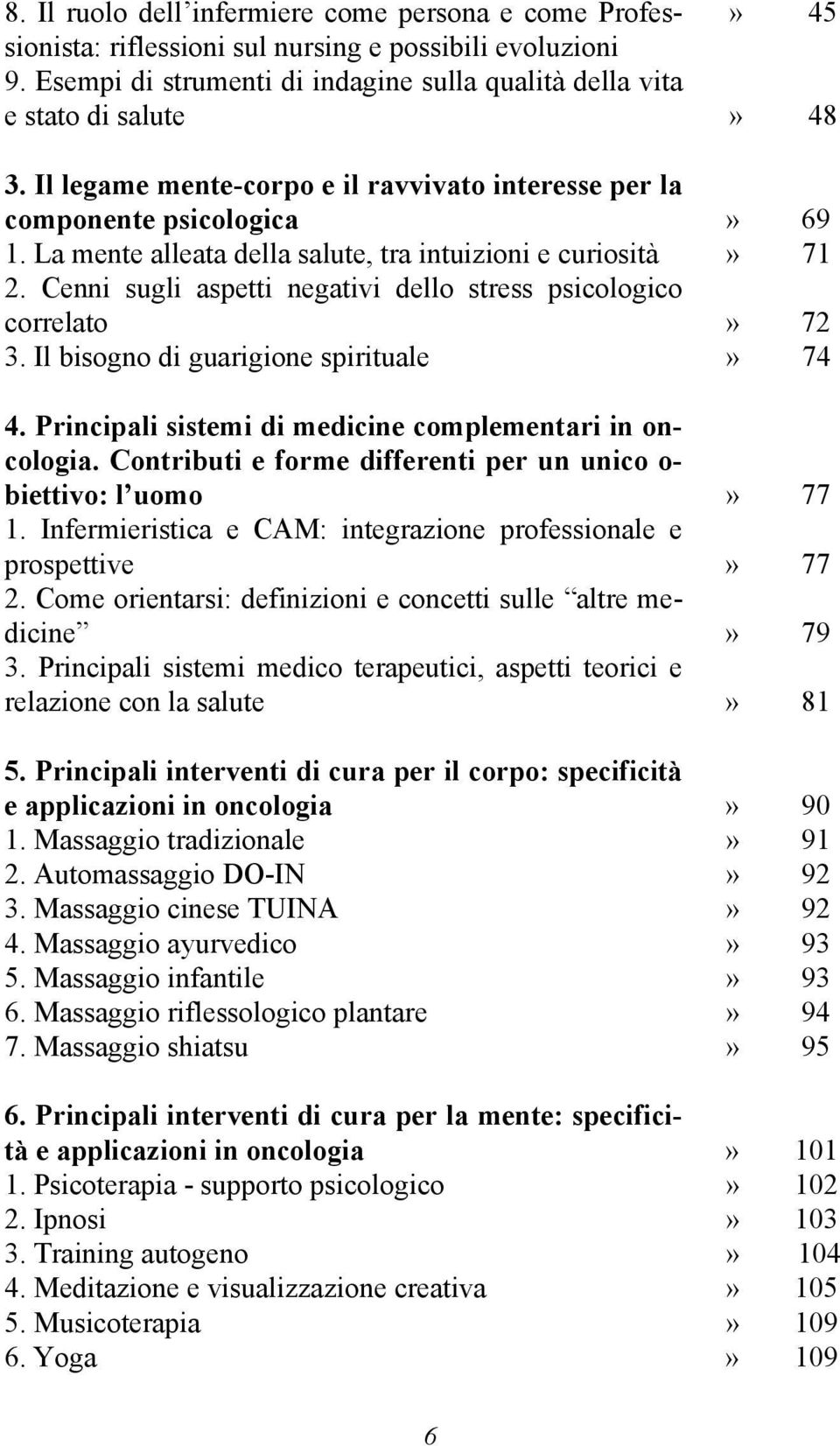 Cenni sugli aspetti negativi dello stress psicologico correlato» 72 3. Il bisogno di guarigione spirituale» 74 4. Principali sistemi di medicine complementari in oncologia.