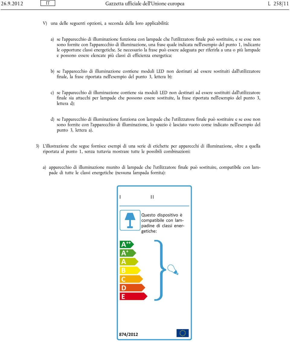 Se necessario la frase può essere adeguata per riferirla a una o più lampade e possono essere elencate più classi di efficienza energetica; b) se l apparecchio di illuminazione contiene moduli LED