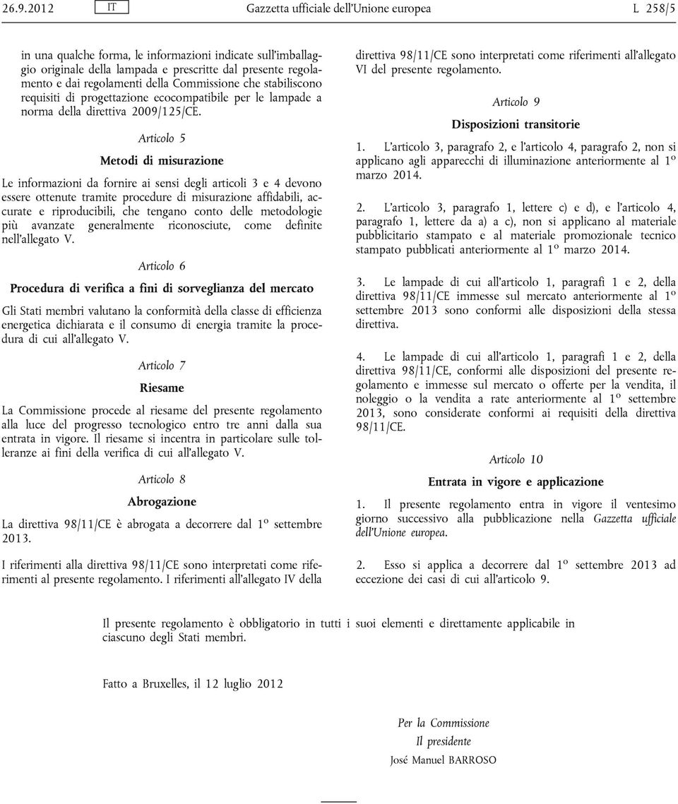 Articolo 5 Metodi di misurazione Le informazioni da fornire ai sensi degli articoli 3 e 4 devono essere ottenute tramite procedure di misurazione affidabili, accurate e riproducibili, che tengano