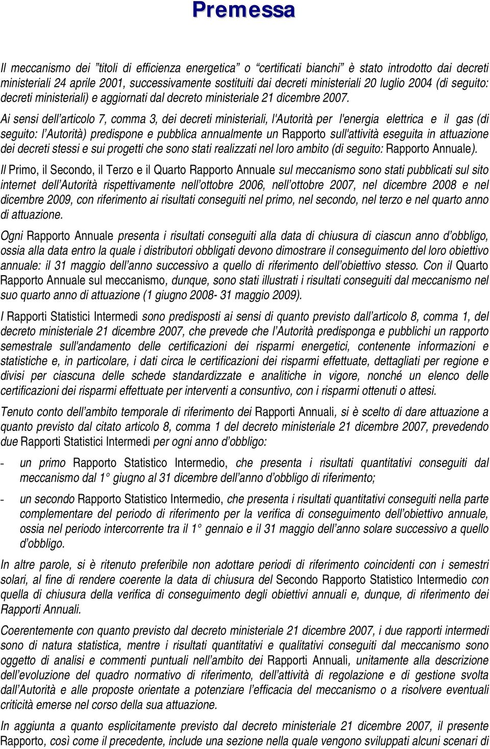 Ai sensi dell articolo 7, comma 3, dei decreti ministeriali, l'autorità per l'energia elettrica e il gas (di seguito: l Autorità) predispone e pubblica annualmente un Rapporto sull'attività eseguita