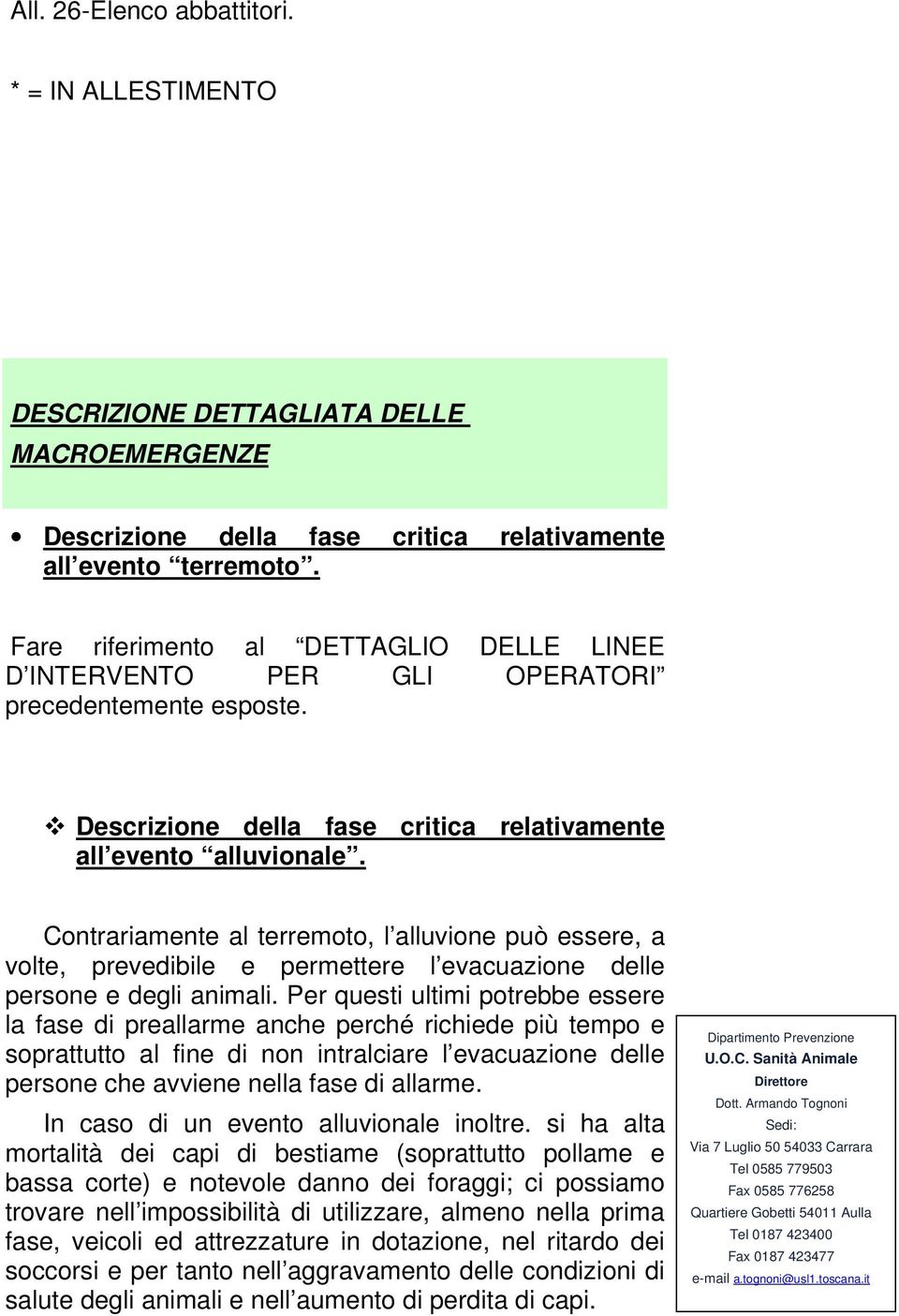 Contrariamente al terremoto, l alluvione può essere, a volte, prevedibile e permettere l evacuazione delle persone e degli animali.