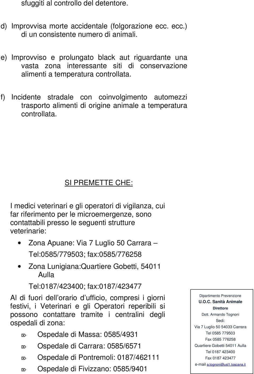 f) Incidente stradale con coinvolgimento automezzi trasporto alimenti di origine animale a temperatura controllata.