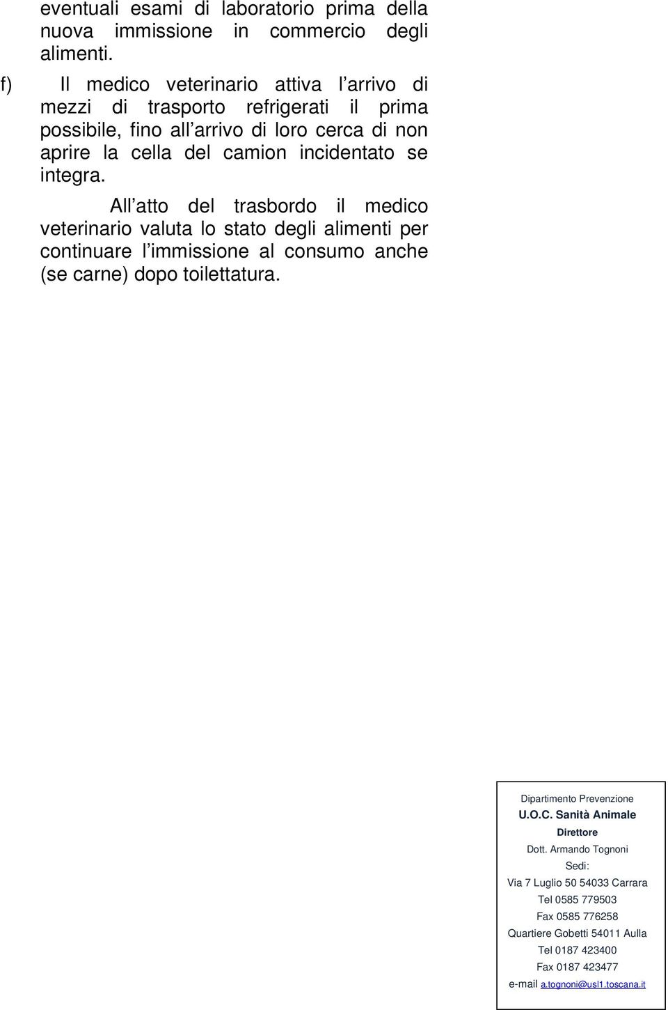 arrivo di loro cerca di non aprire la cella del camion incidentato se integra.