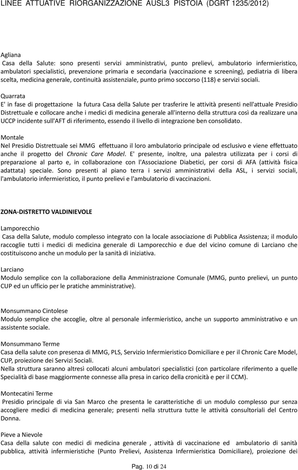 Quarrata E' in fase di progettazione la futura Casa della Salute per trasferire le attività presenti nell'attuale Presidio Distrettuale e collocare anche i medici di medicina generale all'interno