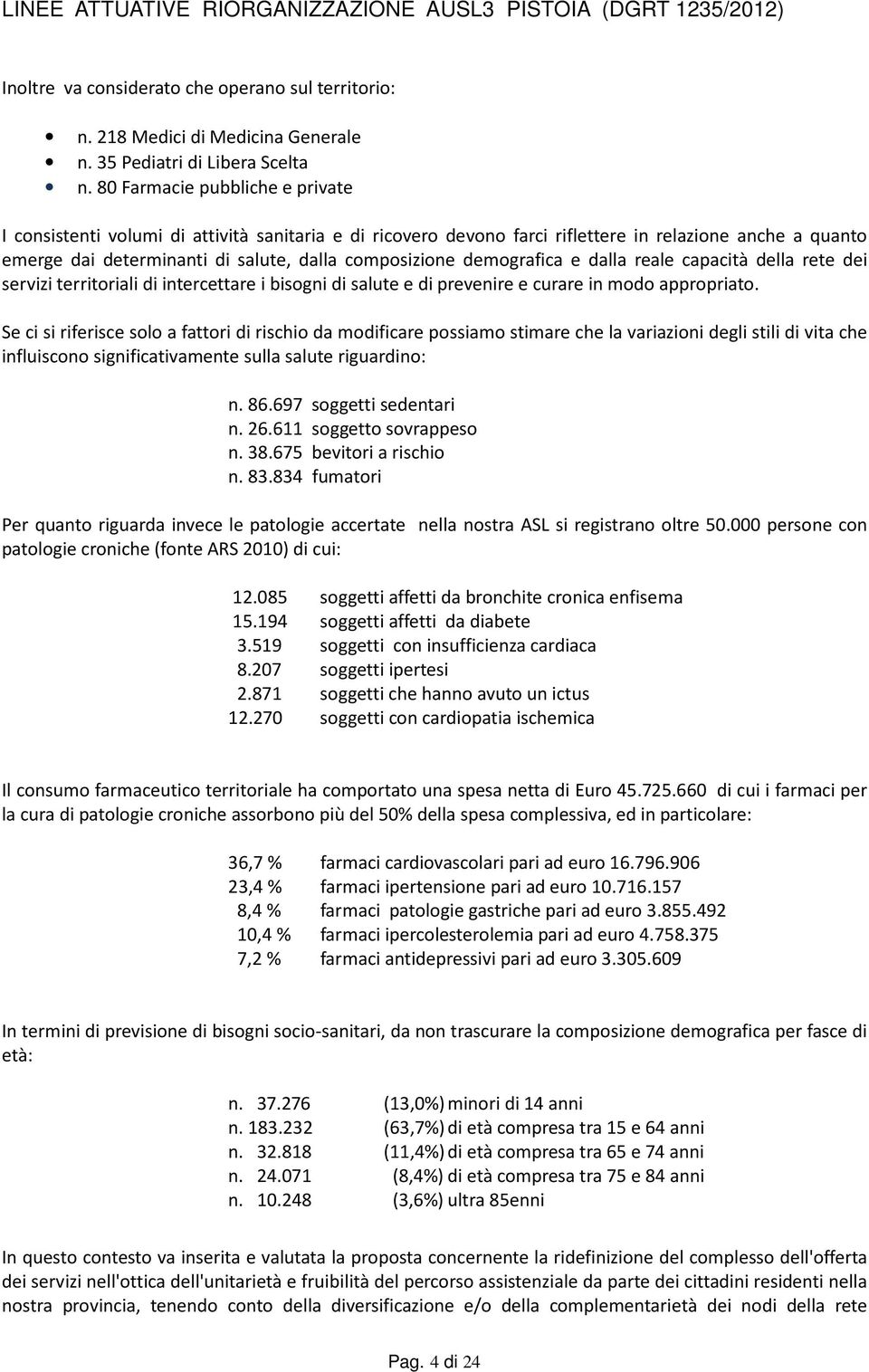 demografica e dalla reale capacità della rete dei servizi territoriali di intercettare i bisogni di salute e di prevenire e curare in modo appropriato.