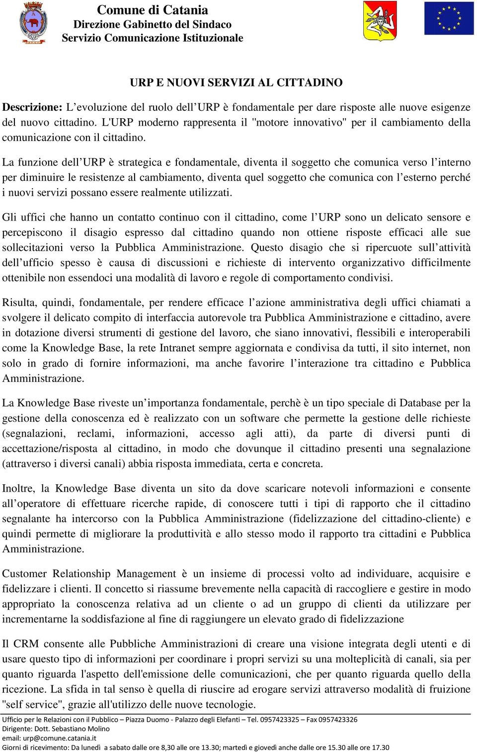 La funzione dell URP è strategica e fondamentale, diventa il soggetto che comunica verso l interno per diminuire le resistenze al cambiamento, diventa quel soggetto che comunica con l esterno perché