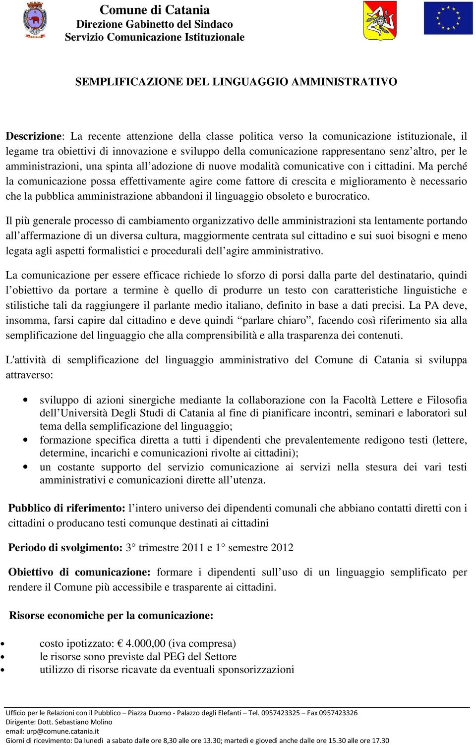 Ma perché la comunicazione possa effettivamente agire come fattore di crescita e miglioramento è necessario che la pubblica amministrazione abbandoni il linguaggio obsoleto e burocratico.