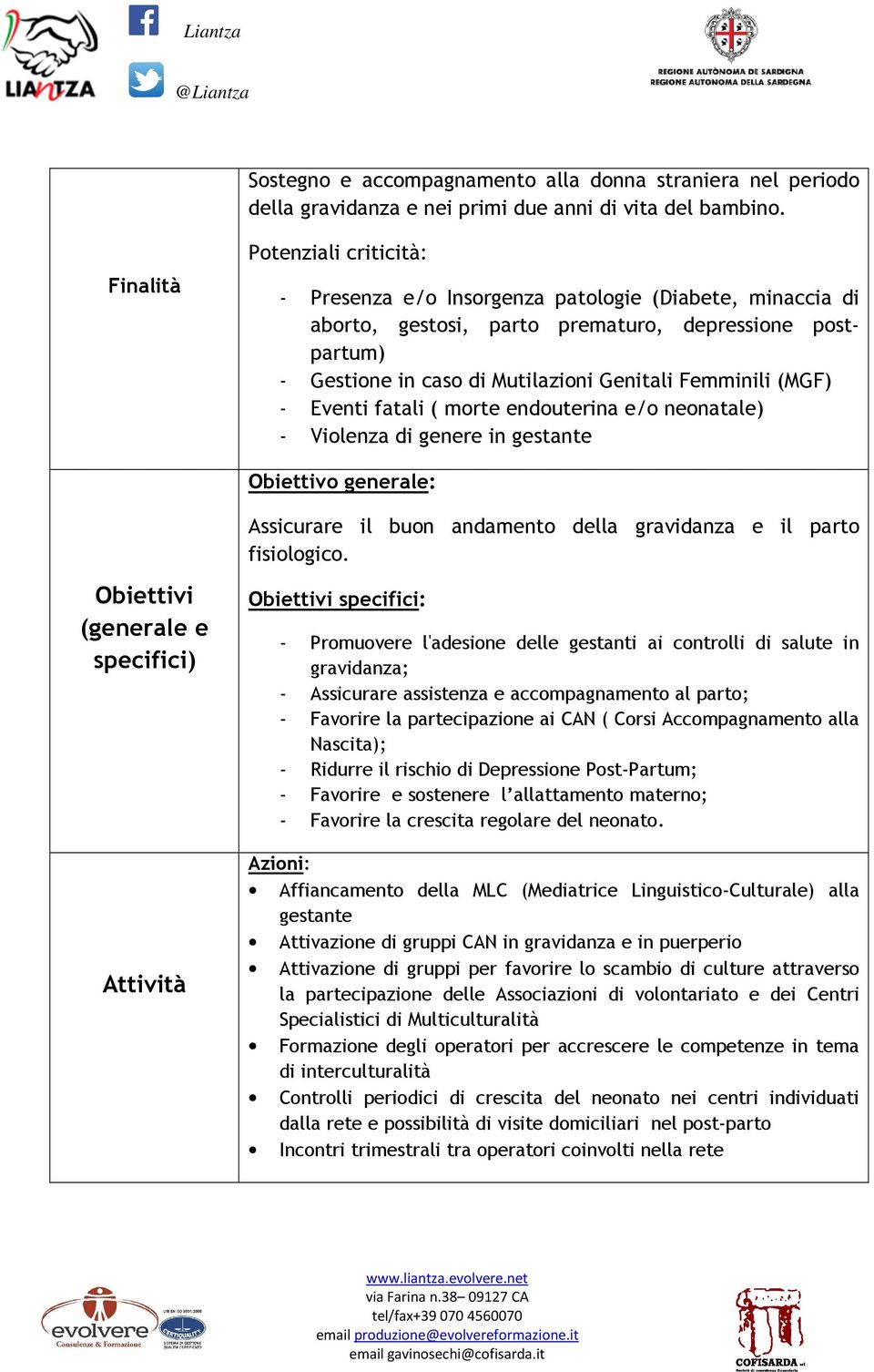 (MGF) - Eventi fatali ( morte endouterina e/o neonatale) - Violenza di genere in gestante Obiettivo generale: Assicurare il buon andamento della gravidanza e il parto fisiologico.