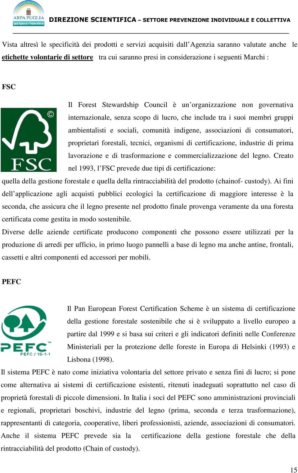 consumatori, proprietari forestali, tecnici, organismi di certificazione, industrie di prima lavorazione e di trasformazione e commercializzazione del legno.