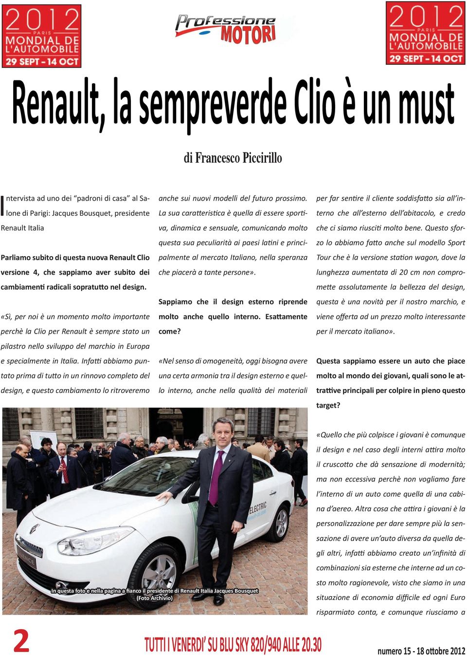 «Sì, per noi è un momento molto importante perchè la Clio per Renault è sempre stato un pilastro nello sviluppo del marchio in Europa e specialmente in Italia.