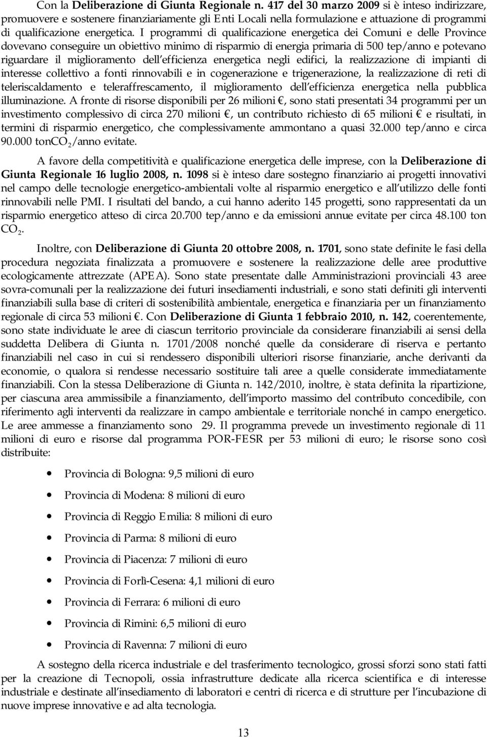 I programmi di qualificazione energetica dei Comuni e delle Province dovevano conseguire un obiettivo minimo di risparmio di energia primaria di 500 tep/anno e potevano riguardare il miglioramento