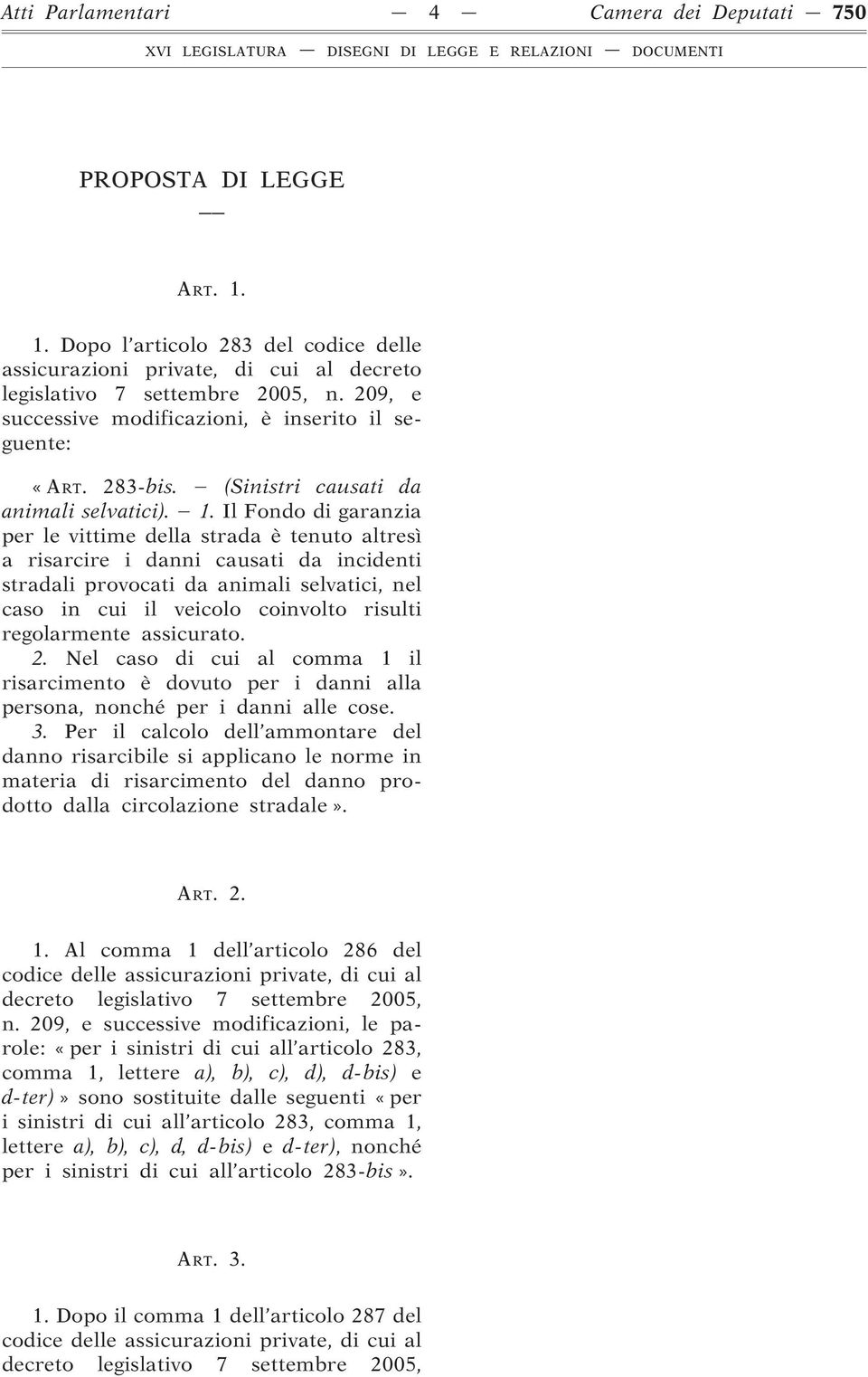 Il Fondo di garanzia per le vittime della strada è tenuto altresì a risarcire i danni causati da incidenti stradali provocati da animali selvatici, nel caso in cui il veicolo coinvolto risulti